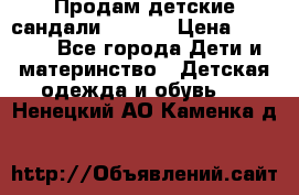Продам детские сандали Kapika › Цена ­ 1 000 - Все города Дети и материнство » Детская одежда и обувь   . Ненецкий АО,Каменка д.